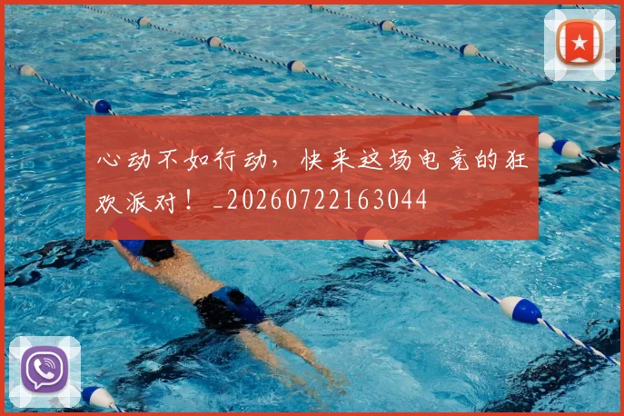 心动不如行动,快来这场电竞的狂欢派对!_20260722163044
