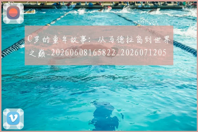 C罗的童年故事：从马德拉岛到世界之巅_20260608165822_20260712052446
