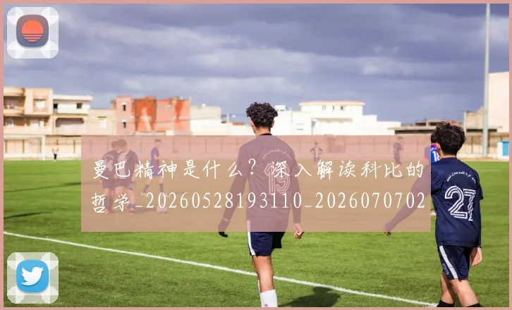 曼巴精神是什么?深入解读科比的哲学_20260528193110_20260707021524_20260801161118