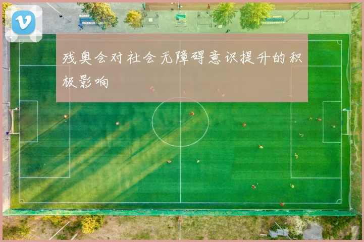 残奥会对社会无障碍意识提升的积极影响