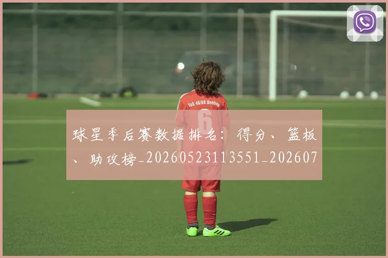 球星季后赛数据排名：得分、篮板、助攻榜_20260523113551_20260708191601