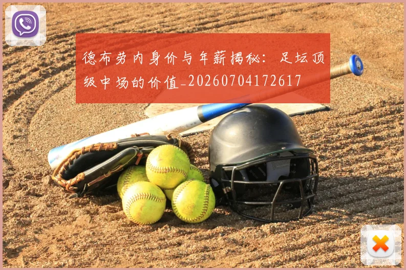 德布劳内身价与年薪揭秘:足坛顶级中场的价值_20260704172617